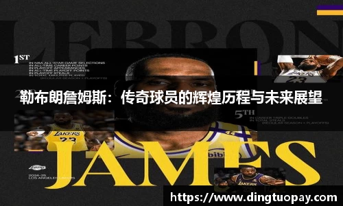 勒布朗詹姆斯：传奇球员的辉煌历程与未来展望