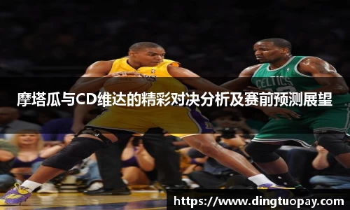 摩塔瓜与CD维达的精彩对决分析及赛前预测展望